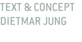 TEXT & CONCEPT  DIETMAR JUNG